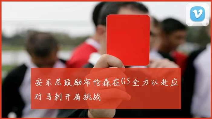 安东尼鼓励布伦森在G5全力以赴应对马刺开局挑战