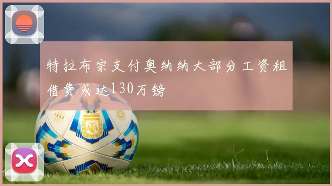 特拉布宗支付奥纳纳大部分工资租借费或达130万镑